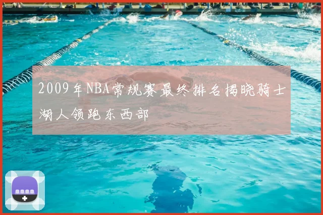 2009年NBA常规赛最终排名揭晓骑士湖人领跑东西部