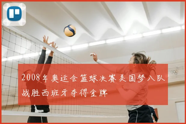 2008年奥运会篮球决赛美国梦八队战胜西班牙夺得金牌