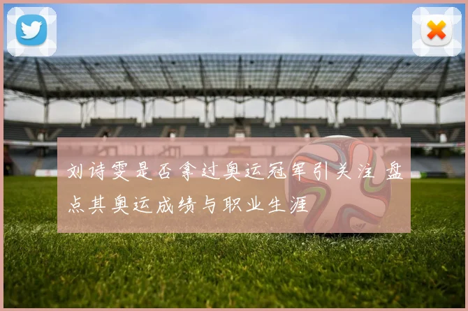 刘诗雯是否拿过奥运冠军引关注 盘点其奥运成绩与职业生涯