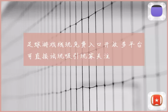 足球游戏线玩免费入口开放 多平台可直接试玩吸引玩家关注