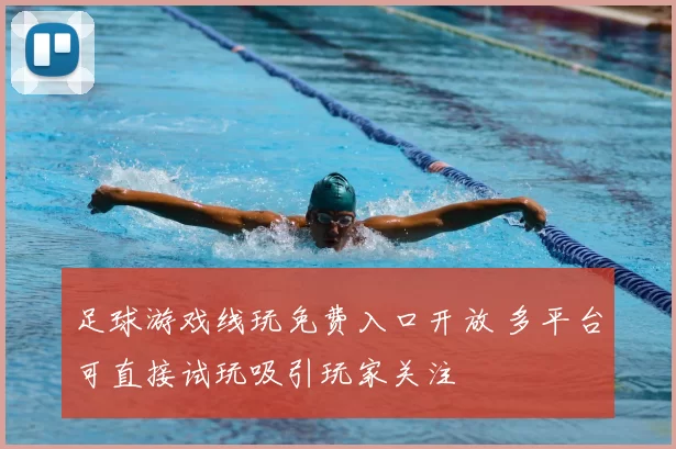 足球游戏线玩免费入口开放 多平台可直接试玩吸引玩家关注